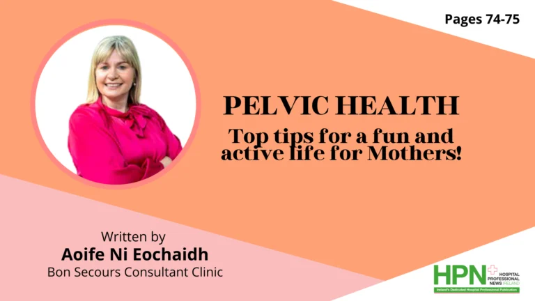 Written by Aoife Ni Eochaidh, Chartered Physiotherapist, Clinical Specialist Pelvic, Women's and Men's Health PhysiotherapistInternational Pelvic Physiotherapy Management Ltd Suite 16, Bon Secours Consultant Clinic, Renmore, Galway