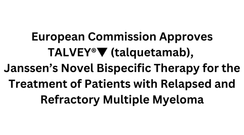 European Commission Approves TALVEY®▼ (talquetamab), Janssen’s Novel Bispecific Therapy for the Treatment of Patients with Relapsed and Refractory Multiple Myeloma